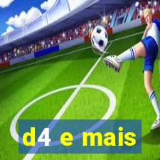 d4 e mais